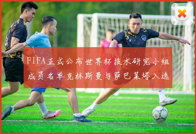 FIFA正式公布世界杯技术研究小组成员名单克林斯曼与萨巴莱塔入选