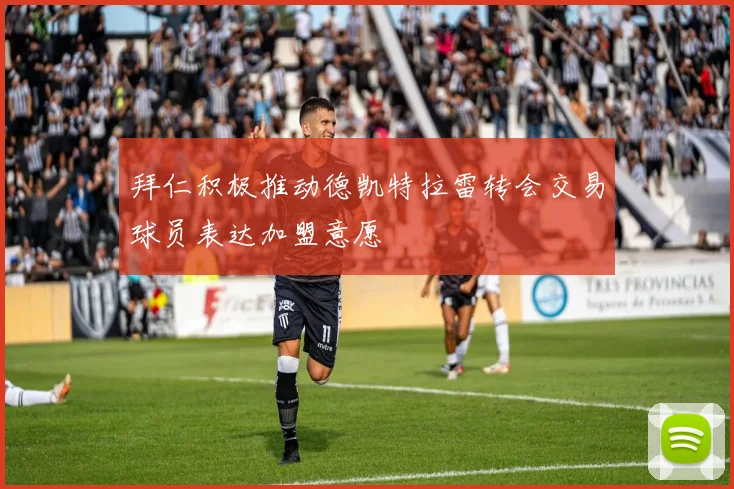 拜仁积极推动德凯特拉雷转会交易球员表达加盟意愿